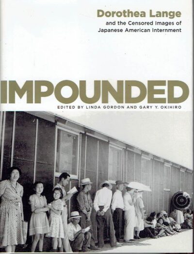 Impounded - Dorothea Lange and the Censored Images of Japanese American Internment. LANGE, Dorothea - Linda GORDON & Gary Y. OKIHIRO
