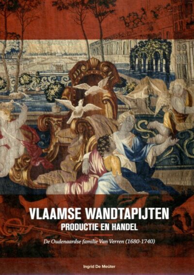 Vlaamse wandtapijten - Productie en handel - De Oudenaardse familie Van Verren (1680-1740). MEUTER, Ingrid De