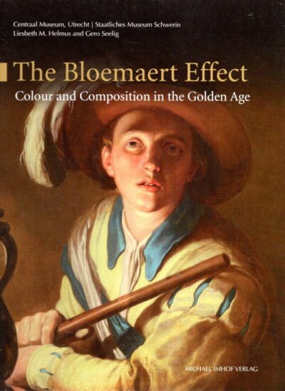 The Bloemaert Effect - Colour and Composition in the Golden Age. HELMUS, Liesbeth M. & Gero SEELIG