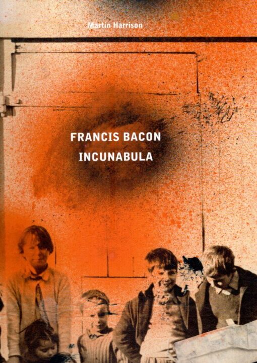Francis Bacon - Incunabula. BACON, Francis - Martin HARRISON & Rebecca DANIELS