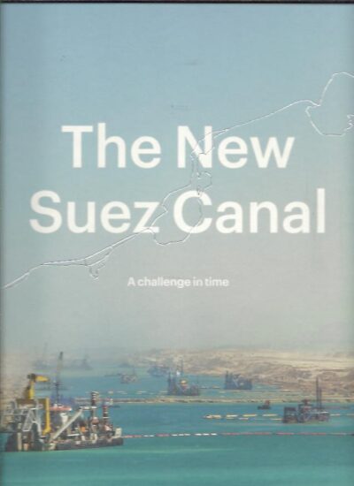 The New Suez Canal. A challenge in time. Photography Luuk Kramer (landscapes) - Ringel Goslinga (portraits) and various others. KRAMER, Luuk & Ringel GOSLINGA a.o.