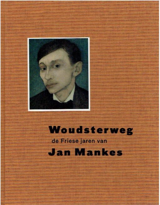 Woudsterweg. De Friese jaren van Jan Mankes (1909-1915). MERCUUR, Thom & Fronique OOSTERHOF