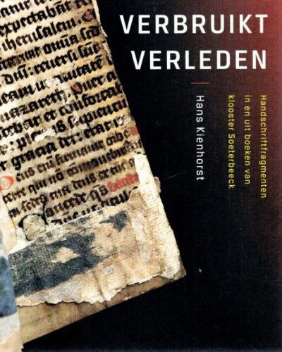 Verbruikt verleden - Handschriftfragmenten in en uit boeken van klooster Soeterbeeck. KIENHORST, Hans