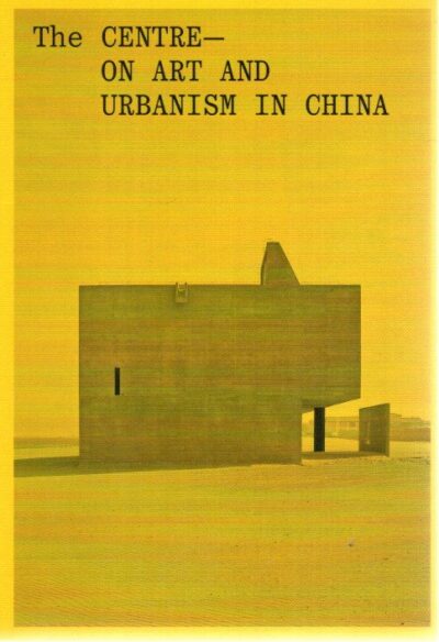 The Centre: On Art and Urbanism in China. AITKEN, Annika; Simon MAIDMENT; Ewan McEOIN & Megan PATTY [Ed.]