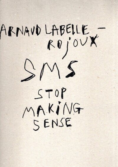 Arnaud Labelle-Rojoux - SMS Stop Making Sense. LABELLE-ROJOUX, Arnaud