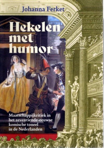 Hekelen met humor - Maatschappijkritiek in het zeventiende-eeuwse komische toneel in de Nederlanden. FERKET, Johanna