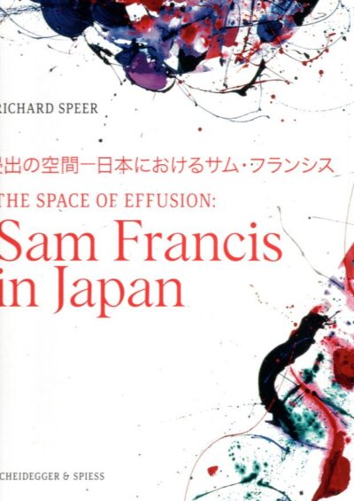 The Space of Effusion: Sam Francis in Japan. - [New]. FRANCIS, Sam. - Richard SPEER