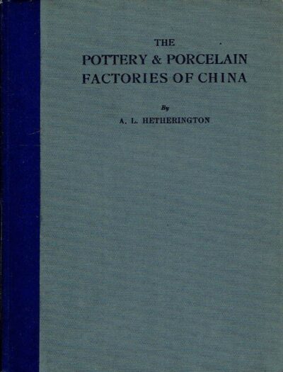 The Pottery and Porcelain Factories of China - Their Geographical Distribution and Periods of Activity. HETHERINGTON, A.L.