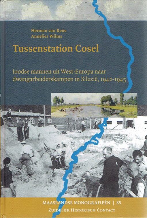 Tussenstation Cosel. Joodse mannen uit West-Europa naar dwangarbeiderskampen in Silezië, 1942-1945. RENS, Herman van & Annelies WILMS