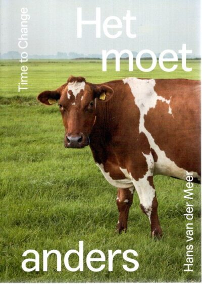 Het moet anders - De veranderende wereld van de Nederlandse koe / Time to Change - The Changing World of the Dutch Cow. MEER, Hans van der