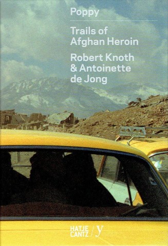 Robert Knoth & Antoinette de Jong - Poppy - Trails of Afghan Heroin. [Signed - no. 49/100] KNOTH, Robert & Antoinette de JONG