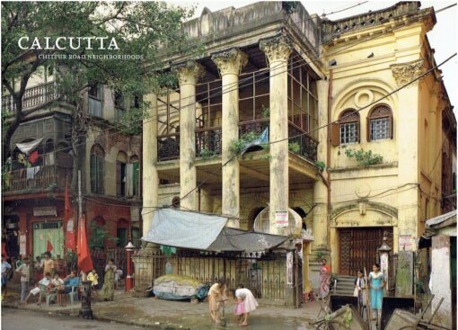 Calcutta - Chitpur Road Neighborhoods. Kolkata Heritage Photo Project. - [New] BIALOBRZESKI, Peter [Ed.]