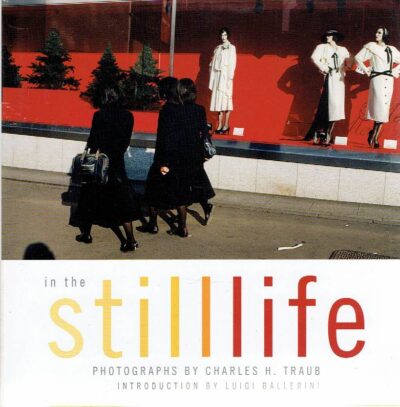 In the Still Life - Photographs by Charles H. Traub. Introduction by Luigi Ballerini. TRAUB, Charles H.