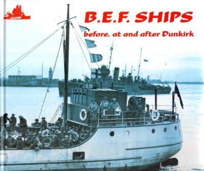 B.E.F. Ships - before, at and after Dunkirk. WINSER, John de S.