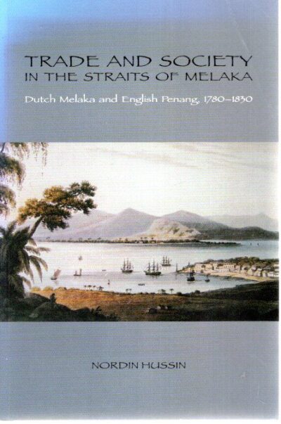 Trade and Society in the Straits of Melaka - Dutch Melaka and English Penang, 1780-1830. HUSSIN, Nordin