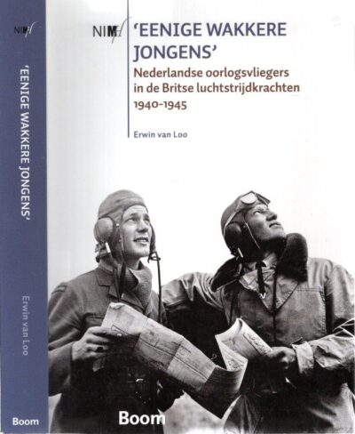 'Eenige wakkere jongens' - Nederlandse oorlogsvliegers in de Britse luchtstrijdkrachten 1940-1945. LOO, Erwin van