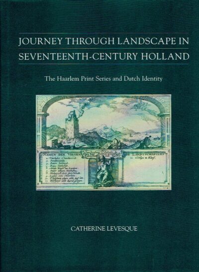 Journey through Landscape in Seventeenth-Century Holland. The Haarlem Print Series and Dutch Indentity. LEVESQUE, Catherine