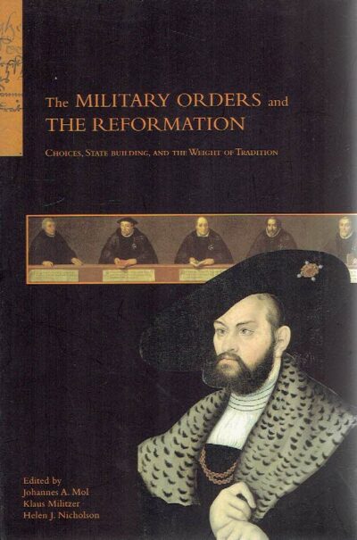 The Military Orders and the Reformation - Choices, State building, and the Weight of Tradition. Papers of the Utrecht Conference, 30 September - 2 October 2004. MOL, Johannes A., Klaus MILITZER & Helen J. NICHOLSON