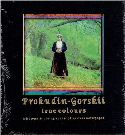 Serge Prokudin-Gorskii - True Colours. Trichromatic Photography. [New] PROKUDIN-GORSKII, Sergei