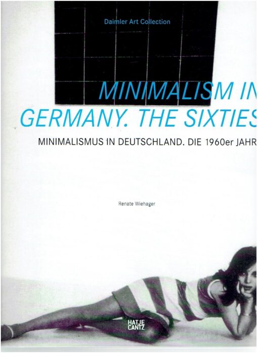 Minimalism in Germany - The Sixties / Minimalismus in Deutschland - Die 1960er Jahre - [Daimler Art Collection] - [New]. WIEHAGER, Renate