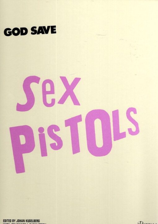 God Save Sex Pistols. - [Not an official Sex Pistols Book] - [New] KUGELBERG, Johan [Ed.] with Jon SAVAGE & Glenn TERRY