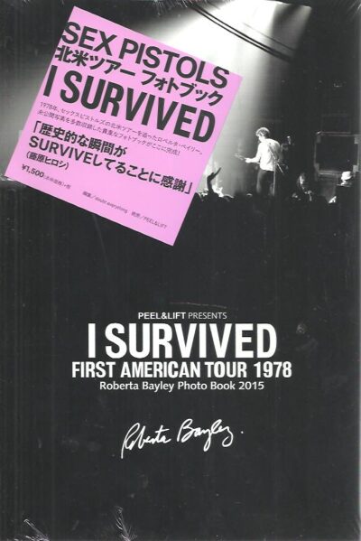 Peel&Lift presents I Survived - Sex Pistols - First American Tour 1978 - Roberta Bayley Photo Book 2015. [New]. BAYLEY, Roberta - SEX PISTOLS