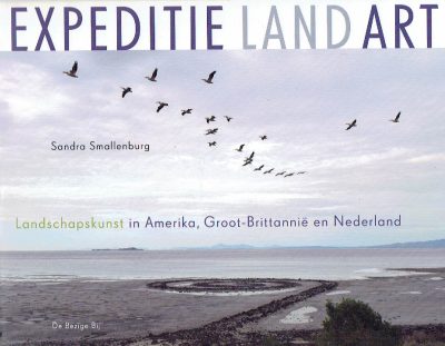 Expeditie Land Art - Landschapskunst in Amerika, Groot-Brittannië en Nederland. SMALLENBURG, Sandra